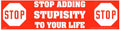 Stop Adding Stupisity to Your Life bumper sticker