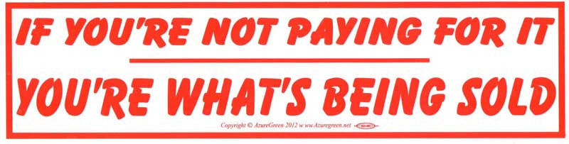 If You're Not Paying For It You're What's Being Sold bumper sticker