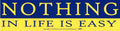 Nothing In Life is Easy bumper sticker