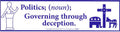 Politics; (noun) Governing Through Deception bumper sticker