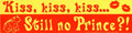 Kiss, Kiss, Kiss... Still No Prince?! bumper sticker