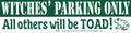 Witches' Parking Only All others will be Toad bumper sticker